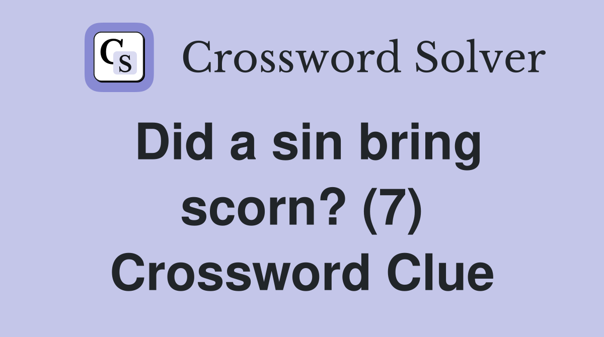 Did a sin bring scorn? (7) Crossword Clue Answers Crossword Solver